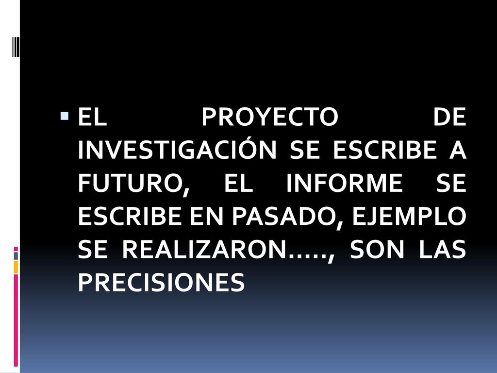 EL PROYECTO DE INVESTIGACIÓN SE ESCRIBE A FUTURO, EL INFORME SE ESCRIBE EN PASADO, EJEMPLO SE REALIZARON….., SON LAS PRECISIONES