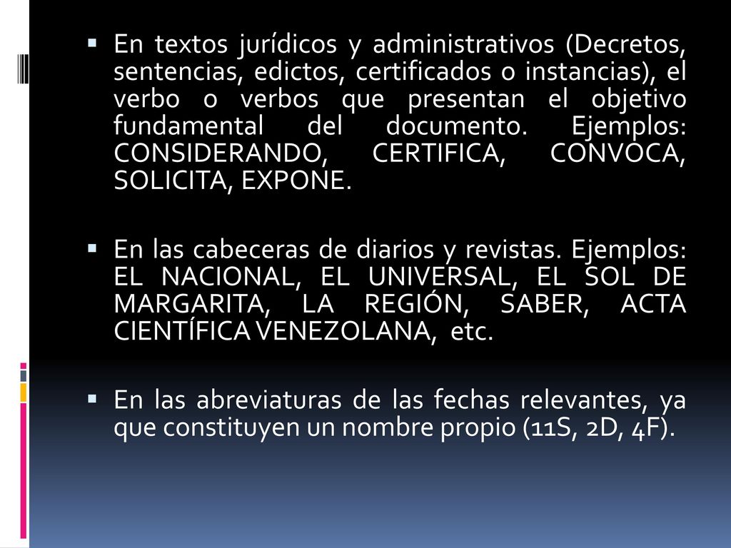En textos jurídicos y administrativos (Decretos, sentencias, edictos, certificados o instancias), el verbo o verbos que presentan el objetivo fundamental del documento. Ejemplos: CONSIDERANDO, CERTIFICA, CONVOCA, SOLICITA, EXPONE.