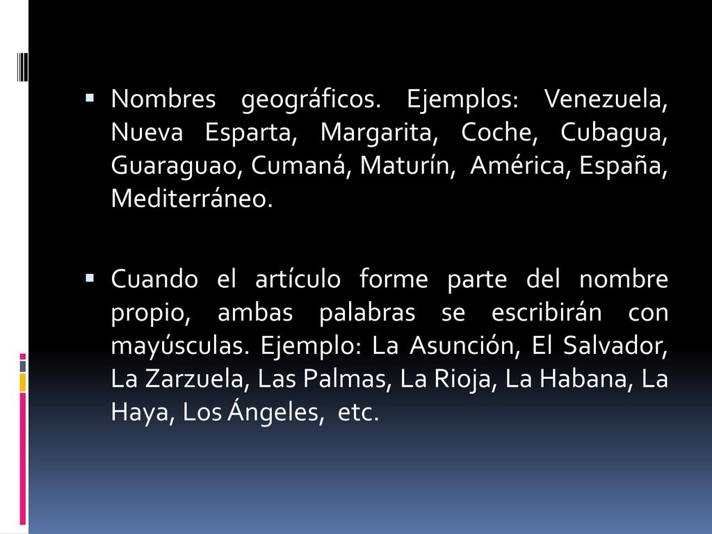Nombres geográficos. Ejemplos: Venezuela, Nueva Esparta, Margarita, Coche, Cubagua, Guaraguao, Cumaná, Maturín, América, España, Mediterráneo.