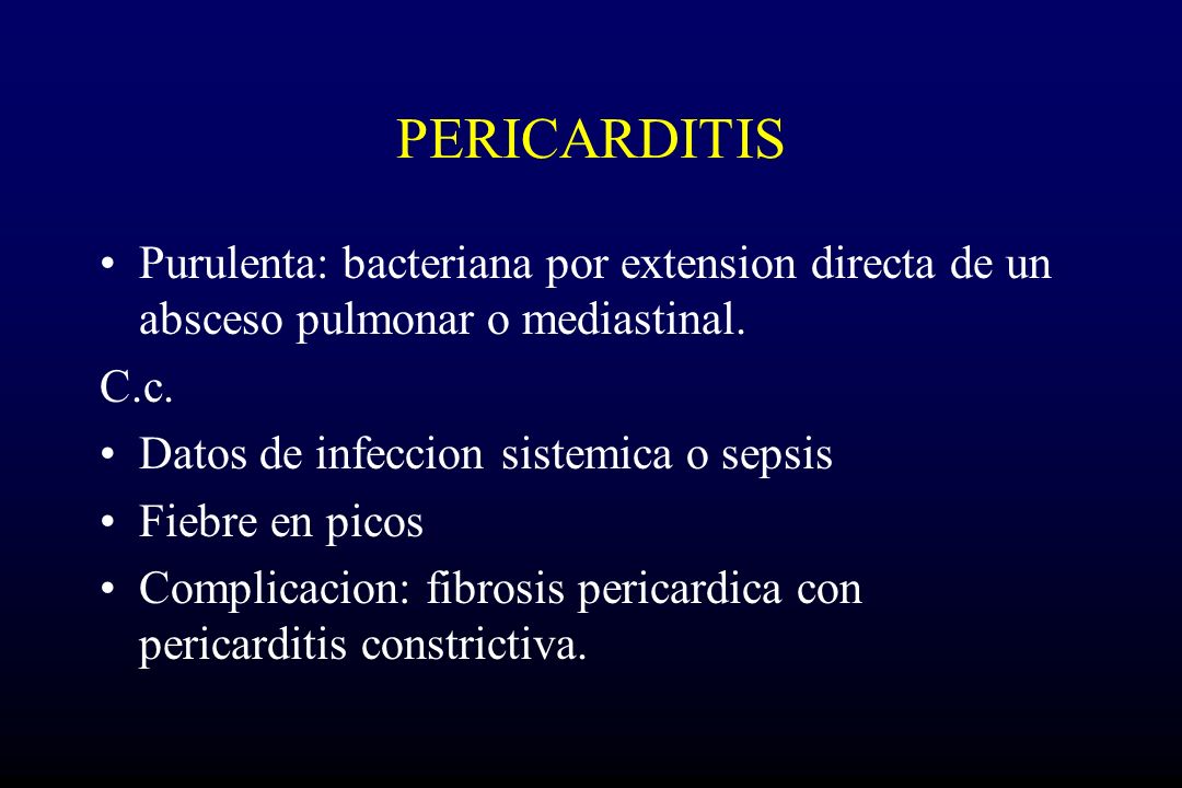 PERICARDITIS Purulenta: bacteriana por extension directa de un absceso pulmonar o mediastinal. C.c.