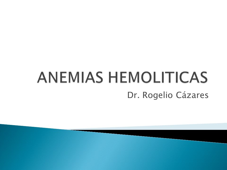 ANEMIAS HEMOLITICAS Dr. Rogelio Cázares