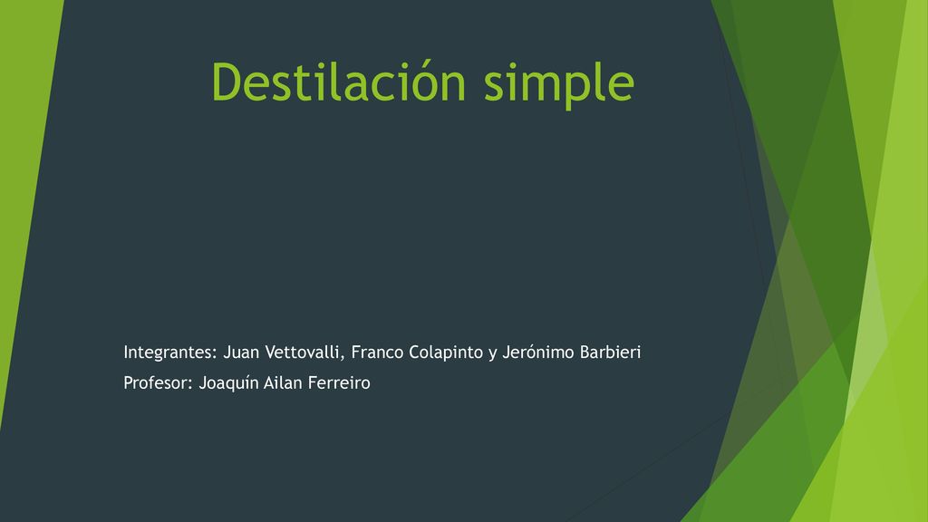 Destilación simple Integrantes: Juan Vettovalli, Franco Colapinto y Jerónimo Barbieri.