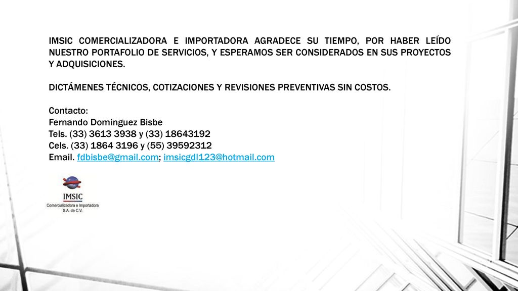 IMSIC COMERCIALIZADORA E IMPORTADORA AGRADECE SU TIEMPO, POR HABER LEÍDO NUESTRO PORTAFOLIO DE SERVICIOS, Y ESPERAMOS SER CONSIDERADOS EN SUS PROYECTOS Y ADQUISICIONES.