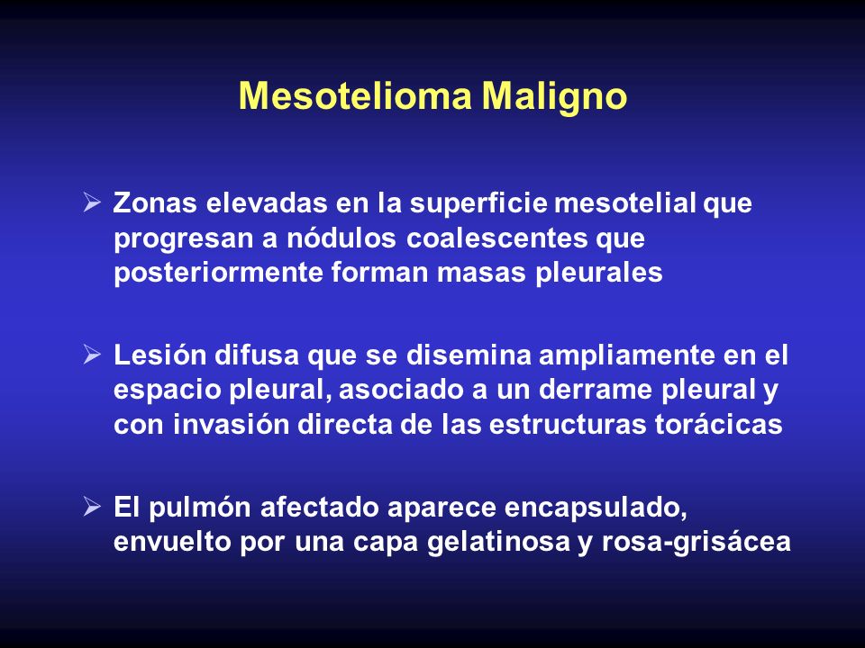 Mesotelioma Maligno Zonas elevadas en la superficie mesotelial que progresan a nódulos coalescentes que posteriormente forman masas pleurales.
