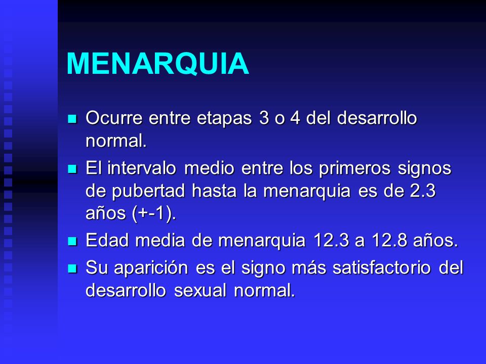 MENARQUIA Ocurre entre etapas 3 o 4 del desarrollo normal.