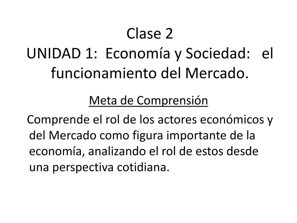 Clase 2 UNIDAD 1: Economía y Sociedad: el funcionamiento del Mercado.