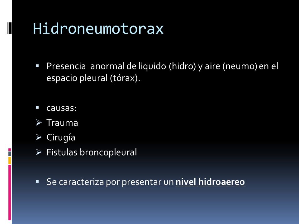 Hidroneumotorax Presencia anormal de liquido (hidro) y aire (neumo) en el espacio pleural (tórax).