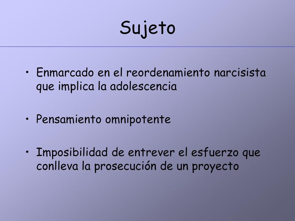 Sujeto Enmarcado en el reordenamiento narcisista que implica la adolescencia. Pensamiento omnipotente.