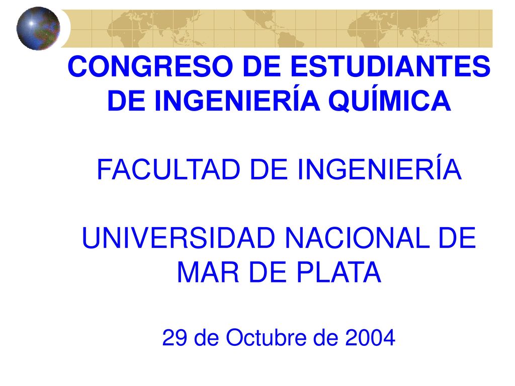 CONGRESO DE ESTUDIANTES DE INGENIERÍA QUÍMICA FACULTAD DE INGENIERÍA UNIVERSIDAD NACIONAL DE MAR DE PLATA 29 de Octubre de 2004
