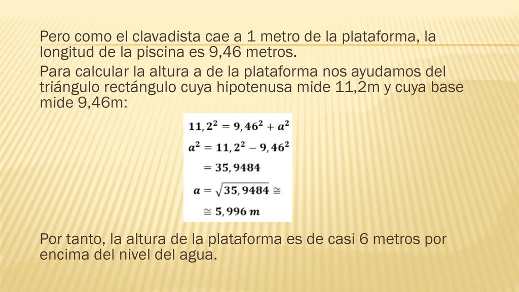 Pero como el clavadista cae a 1 metro de la plataforma, la longitud de la piscina es 9,46 metros.