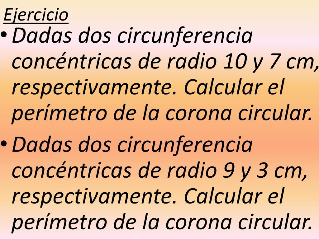Ejercicio Dadas dos circunferencia concéntricas de radio 10 y 7 cm, respectivamente. Calcular el perímetro de la corona circular.