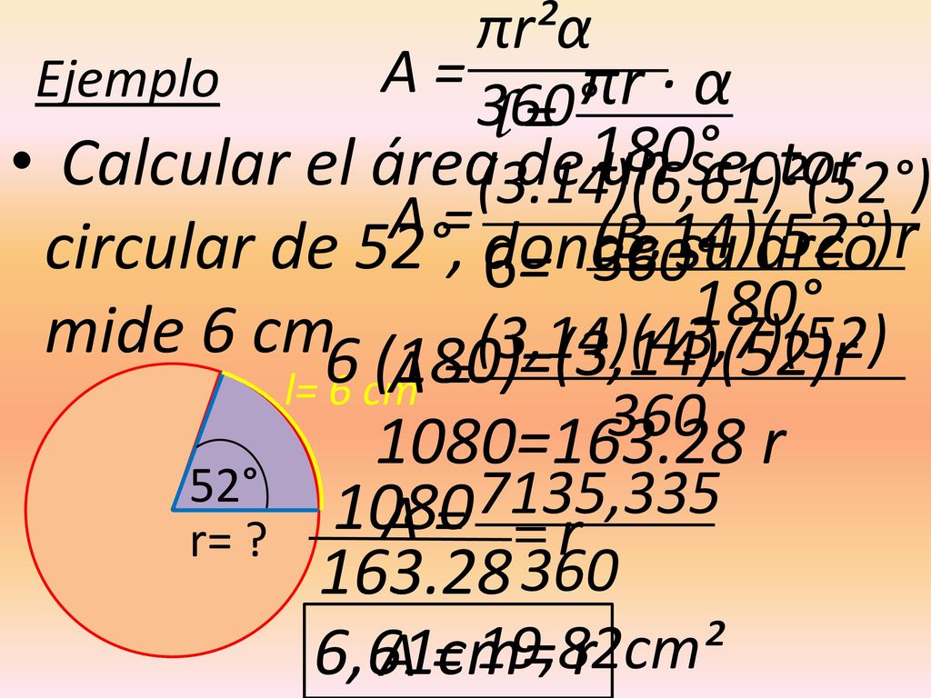 Calcular el área de un sector circular de 52°, donde su arco mide 6 cm