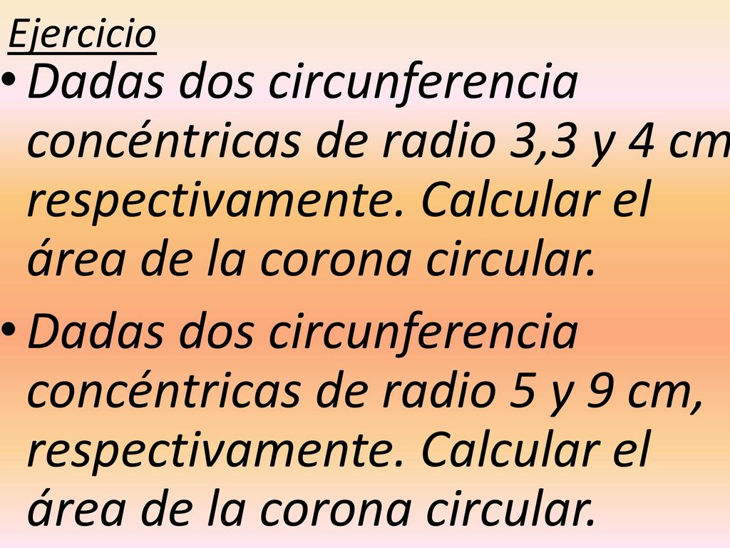 Ejercicio Dadas dos circunferencia concéntricas de radio 3,3 y 4 cm, respectivamente. Calcular el área de la corona circular.