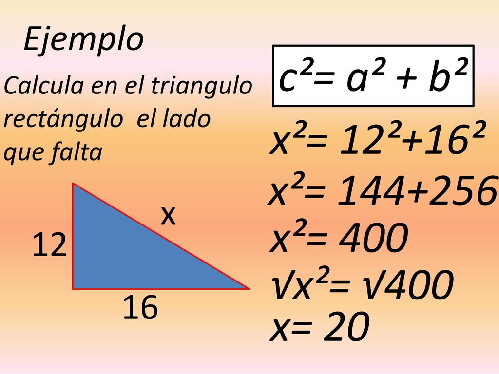 c²= a² + b² x²= 12²+16² x²= x²= 400 √x²= √400 x= 20 Ejemplo x