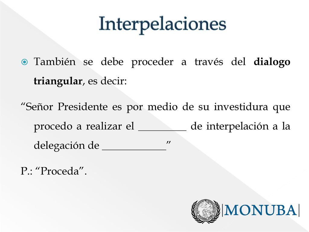 Interpelaciones También se debe proceder a través del dialogo triangular, es decir:
