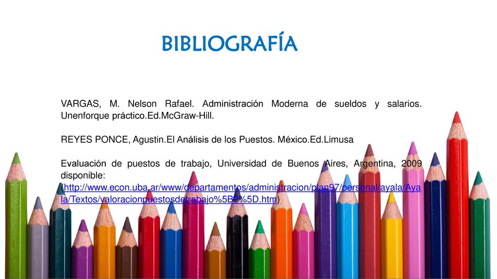 BIBLIOGRAFÍA VARGAS, M. Nelson Rafael. Administración Moderna de sueldos y salarios. Unenforque práctico.Ed.McGraw-Hill.