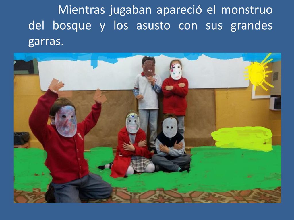 Mientras jugaban apareció el monstruo del bosque y los asusto con sus grandes garras.
