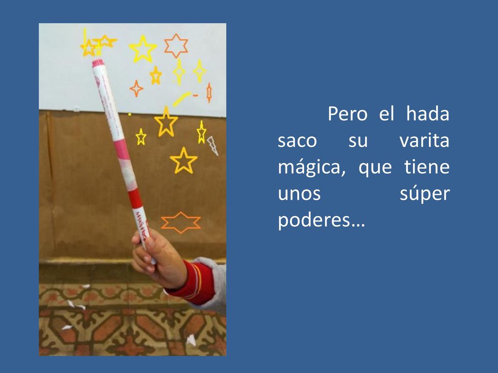 Pero el hada saco su varita mágica, que tiene unos súper poderes…