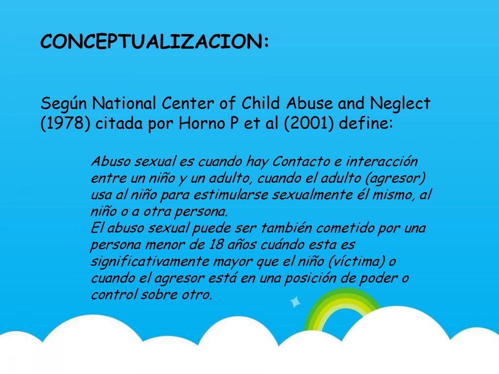 CONCEPTUALIZACION: Según National Center of Child Abuse and Neglect (1978) citada por Horno P et al (2001) define: