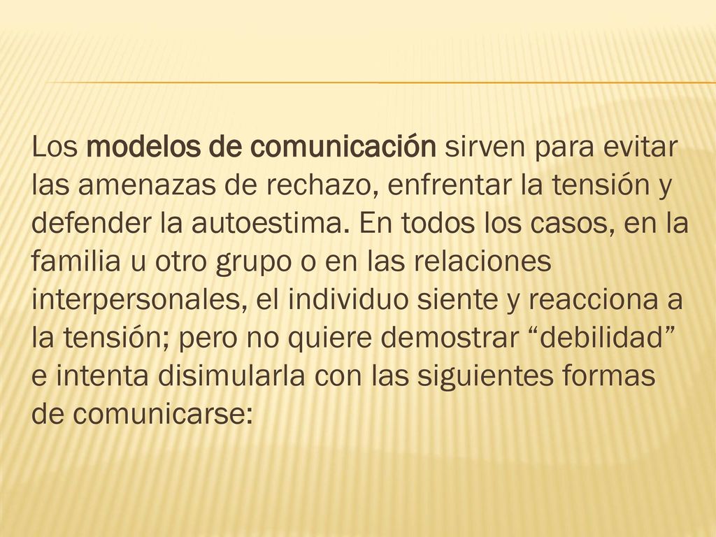 Los modelos de comunicación sirven para evitar las amenazas de rechazo, enfrentar la tensión y defender la autoestima.