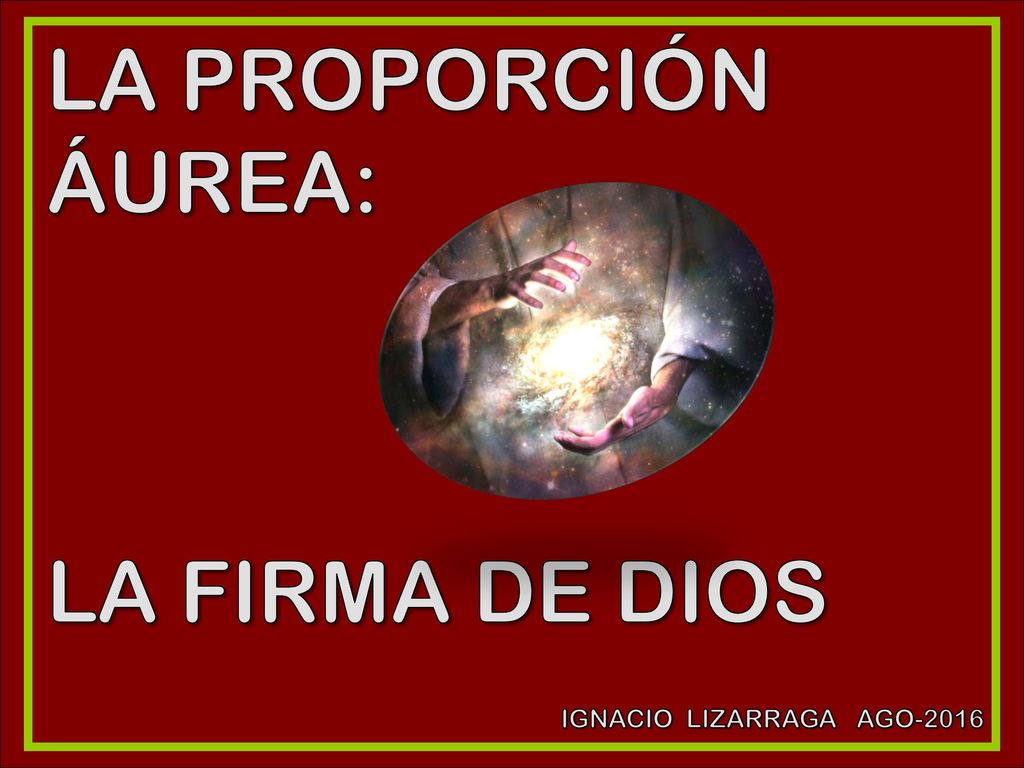 LA PROPORCIÓN ÁUREA: LA FIRMA DE DIOS IGNACIO LIZARRAGA AGO-2016