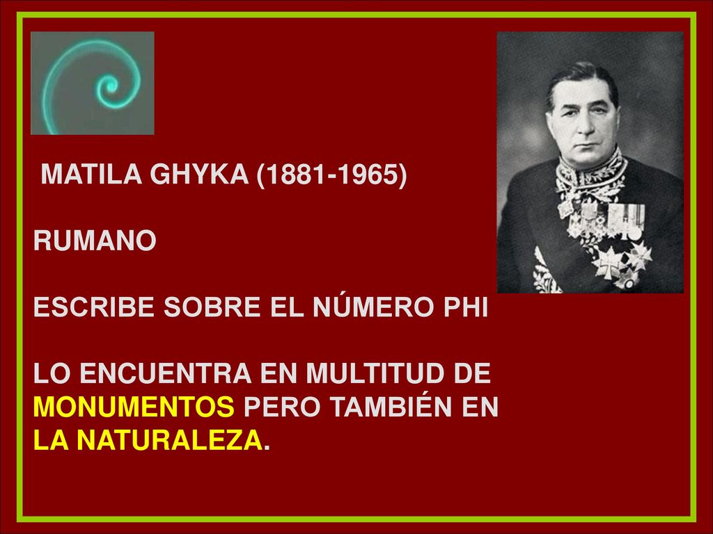 Matila Ghyka ( ) rumano. escribe sobre el número Phi. lo encuentra en multitud de monumentos pero también en la naturaleza.