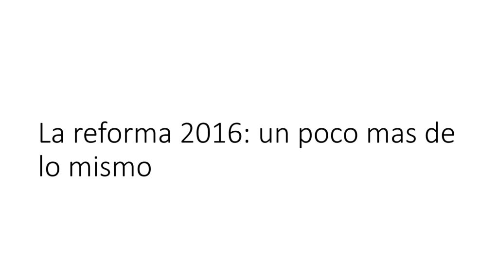 La reforma 2016: un poco mas de lo mismo