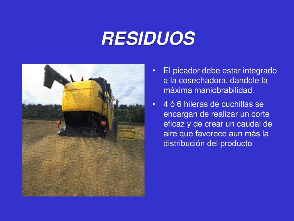 RESIDUOS El picador debe estar integrado a la cosechadora, dandole la máxima maniobrabilidad.