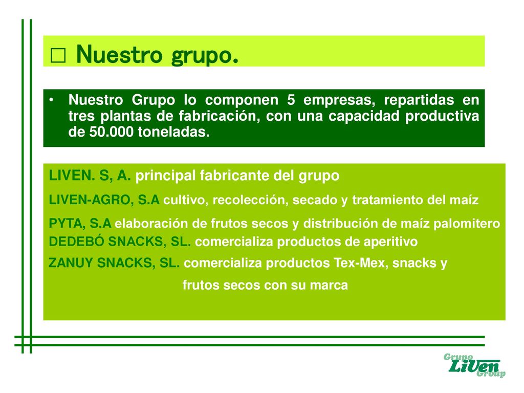 □ Nuestro grupo. Nuestro Grupo lo componen 5 empresas, repartidas en tres plantas de fabricación, con una capacidad productiva de toneladas.