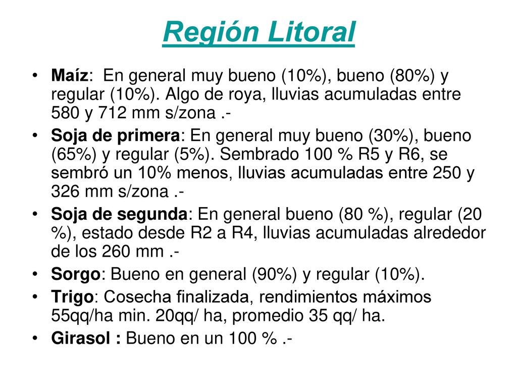 Región Litoral Maíz: En general muy bueno (10%), bueno (80%) y regular (10%). Algo de roya, lluvias acumuladas entre 580 y 712 mm s/zona .-