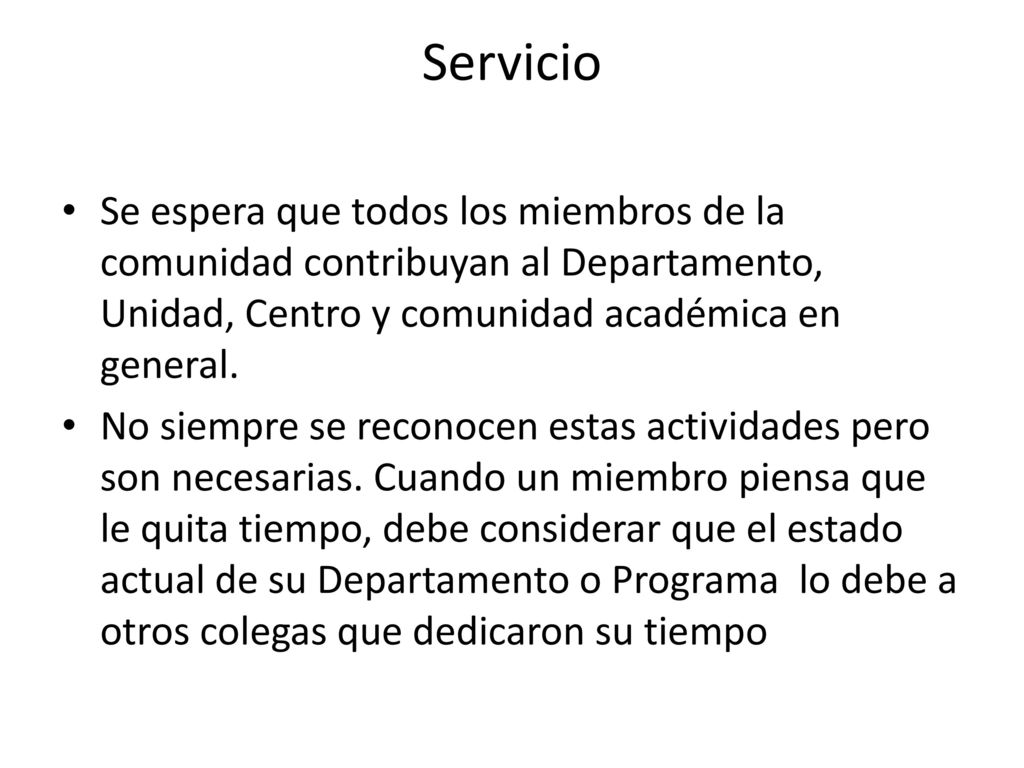 Servicio Se espera que todos los miembros de la comunidad contribuyan al Departamento, Unidad, Centro y comunidad académica en general.