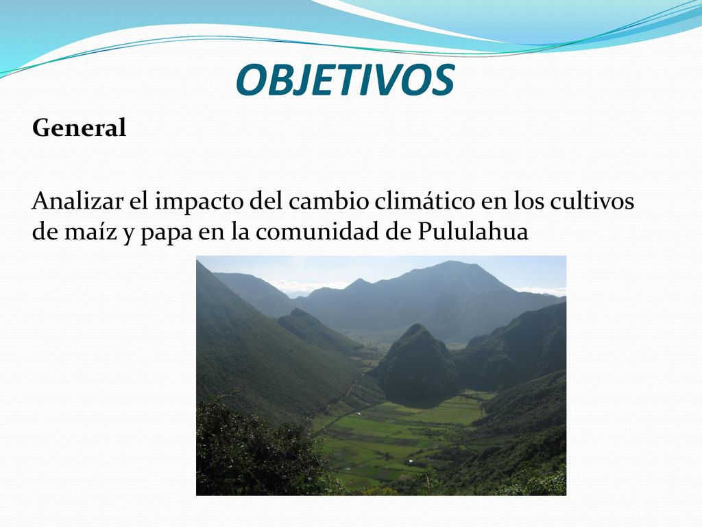 OBJETIVOS General Analizar el impacto del cambio climático en los cultivos de maíz y papa en la comunidad de Pululahua