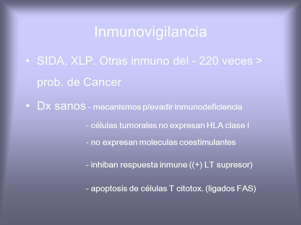 Inmunovigilancia SIDA, XLP. Otras inmuno del veces > prob. de Cancer. Dx sanos - mecanismos p/evadir inmunodeficiencia.