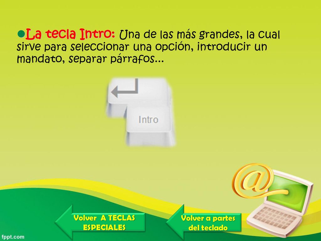 La tecla Intro: Una de las más grandes, la cual sirve para seleccionar una opción, introducir un mandato, separar párrafos...