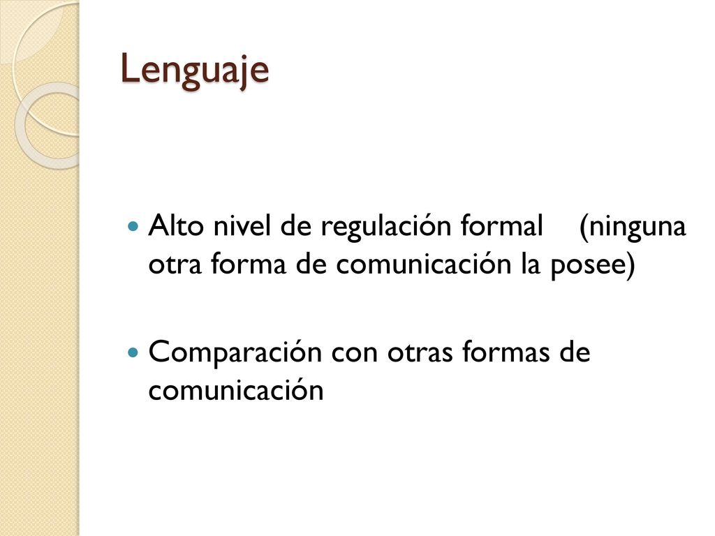 Lenguaje Alto nivel de regulación formal (ninguna otra forma de comunicación la posee) Comparación con otras formas de comunicación.