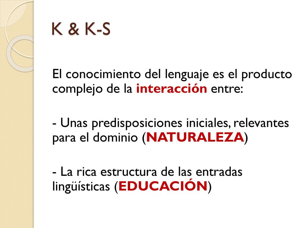 K & K-S El conocimiento del lenguaje es el producto complejo de la interacción entre: