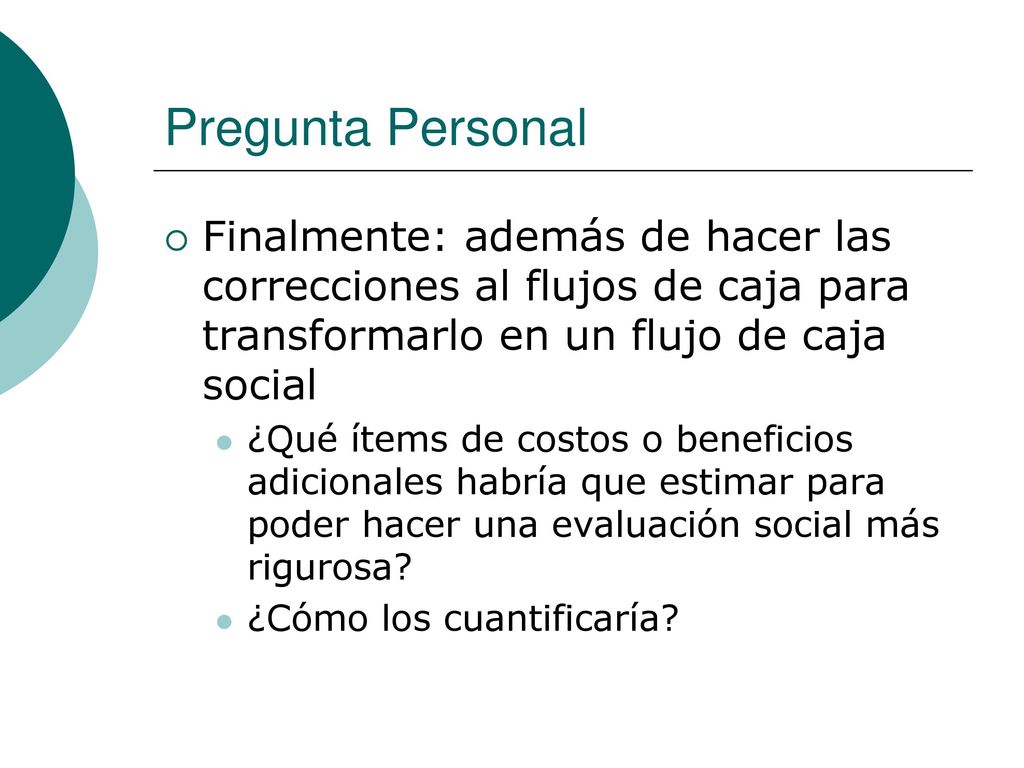 Pregunta Personal Finalmente: además de hacer las correcciones al flujos de caja para transformarlo en un flujo de caja social.