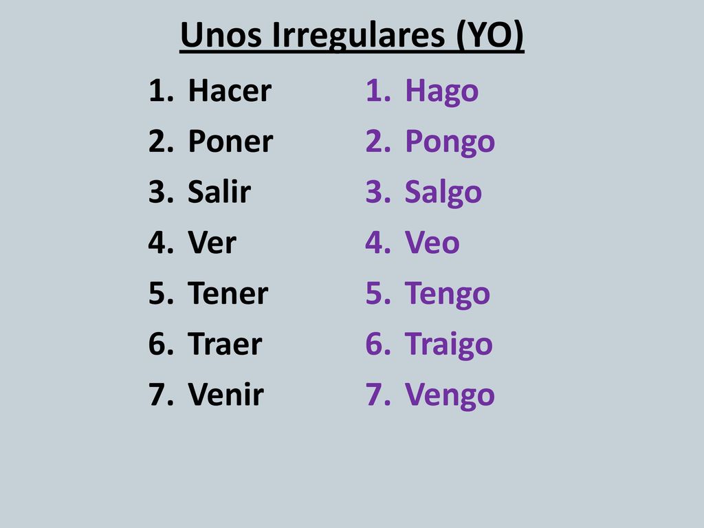 Unos Irregulares (YO) Hacer Poner Salir Ver Tener Traer Venir Hago