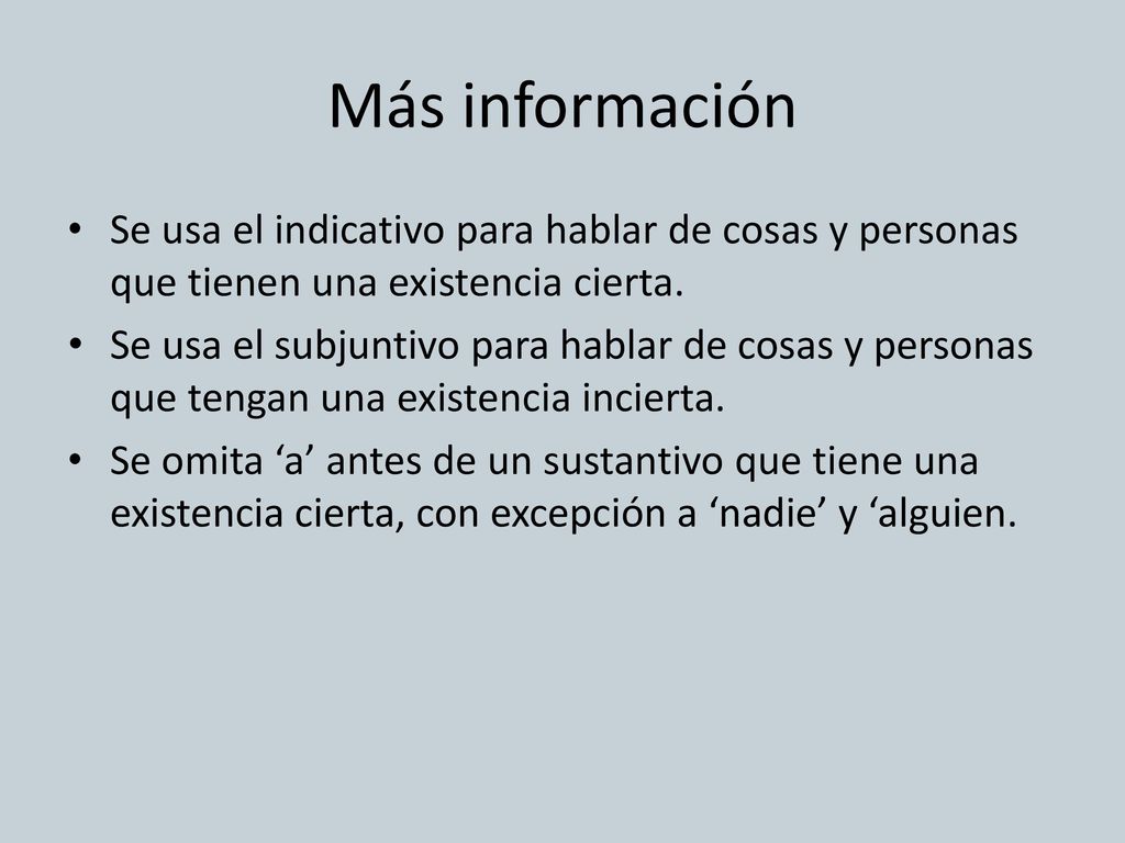 Más información Se usa el indicativo para hablar de cosas y personas que tienen una existencia cierta.