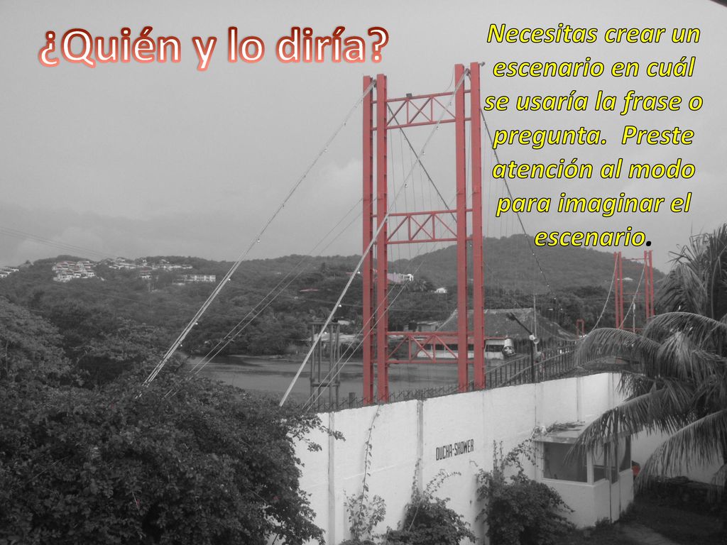 ¿Quién y lo diría. Necesitas crear un escenario en cuál se usaría la frase o pregunta.
