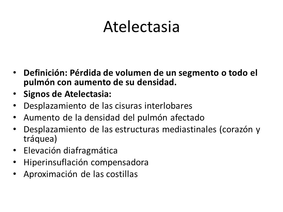 Atelectasia Definición: Pérdida de volumen de un segmento o todo el pulmón con aumento de su densidad.