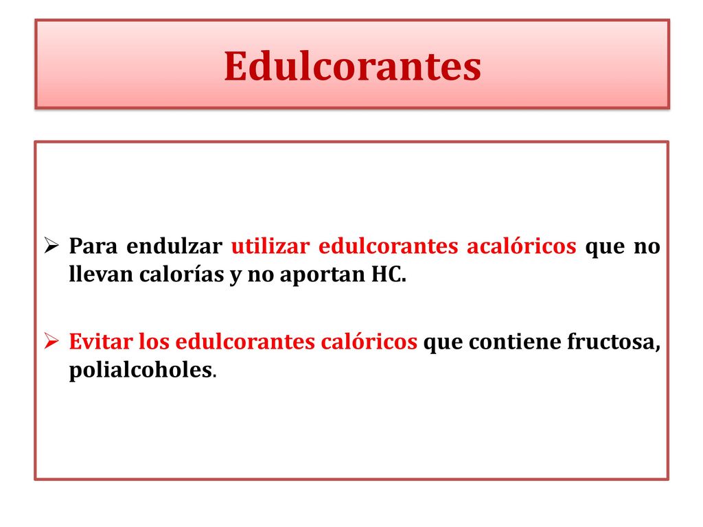 Edulcorantes Para endulzar utilizar edulcorantes acalóricos que no llevan calorías y no aportan HC.