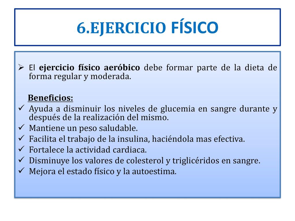 6.EJERCICIO FÍSICO El ejercicio físico aeróbico debe formar parte de la dieta de forma regular y moderada.
