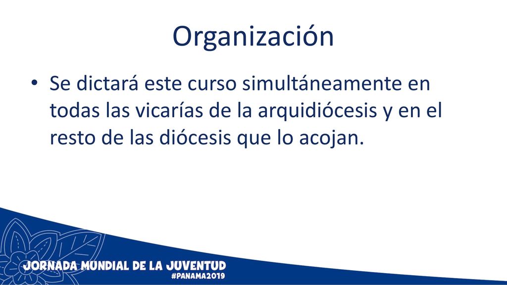 Organización Se dictará este curso simultáneamente en todas las vicarías de la arquidiócesis y en el resto de las diócesis que lo acojan.
