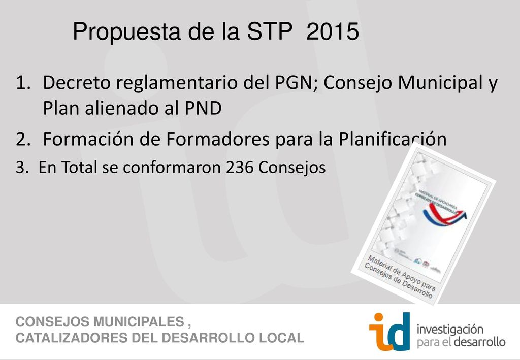 Propuesta de la STP 2015 Decreto reglamentario del PGN; Consejo Municipal y Plan alienado al PND. Formación de Formadores para la Planificación.