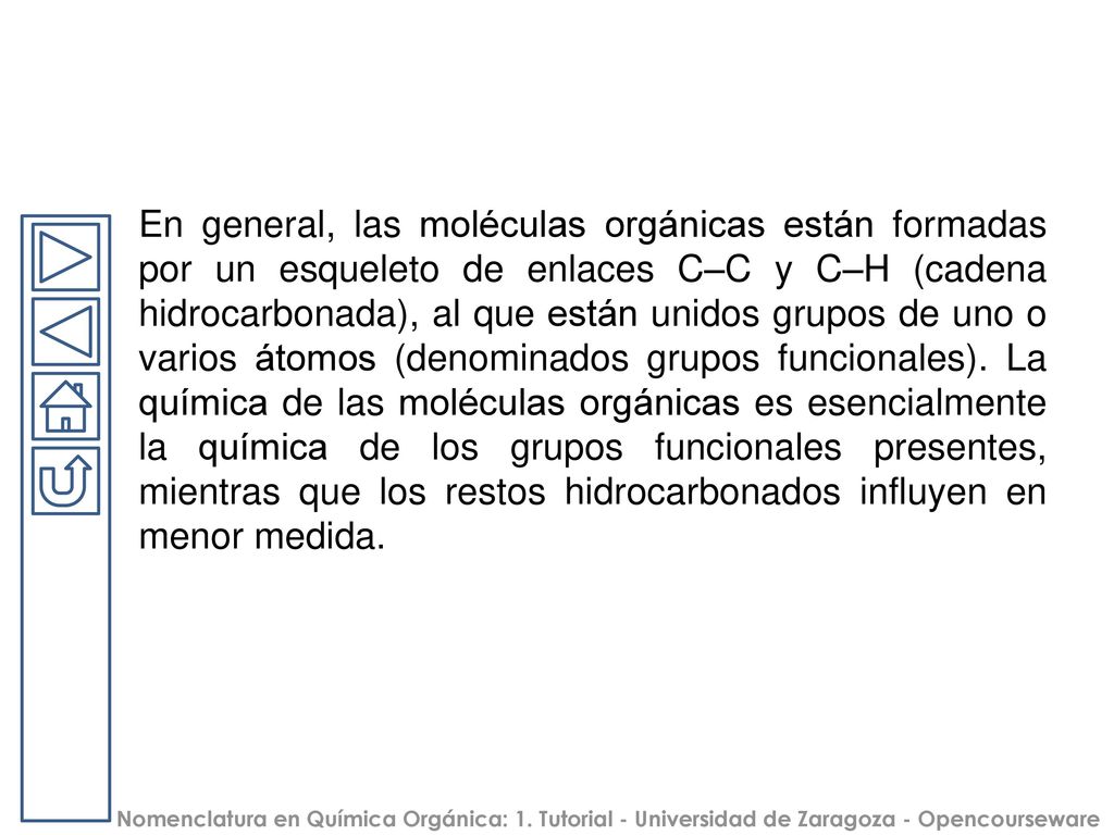 En general, las moléculas orgánicas están formadas por un esqueleto de enlaces C–C y C–H (cadena hidrocarbonada), al que están unidos grupos de uno o varios átomos (denominados grupos funcionales).