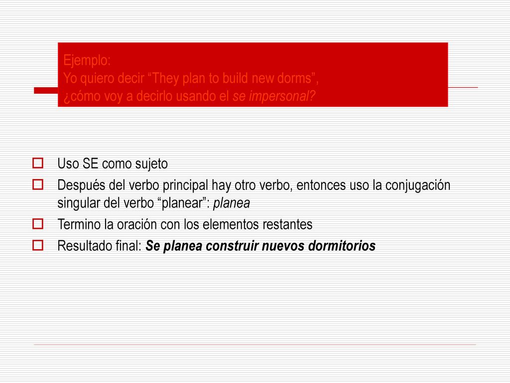 Ejemplo: Yo quiero decir They plan to build new dorms , ¿cómo voy a decirlo usando el se impersonal
