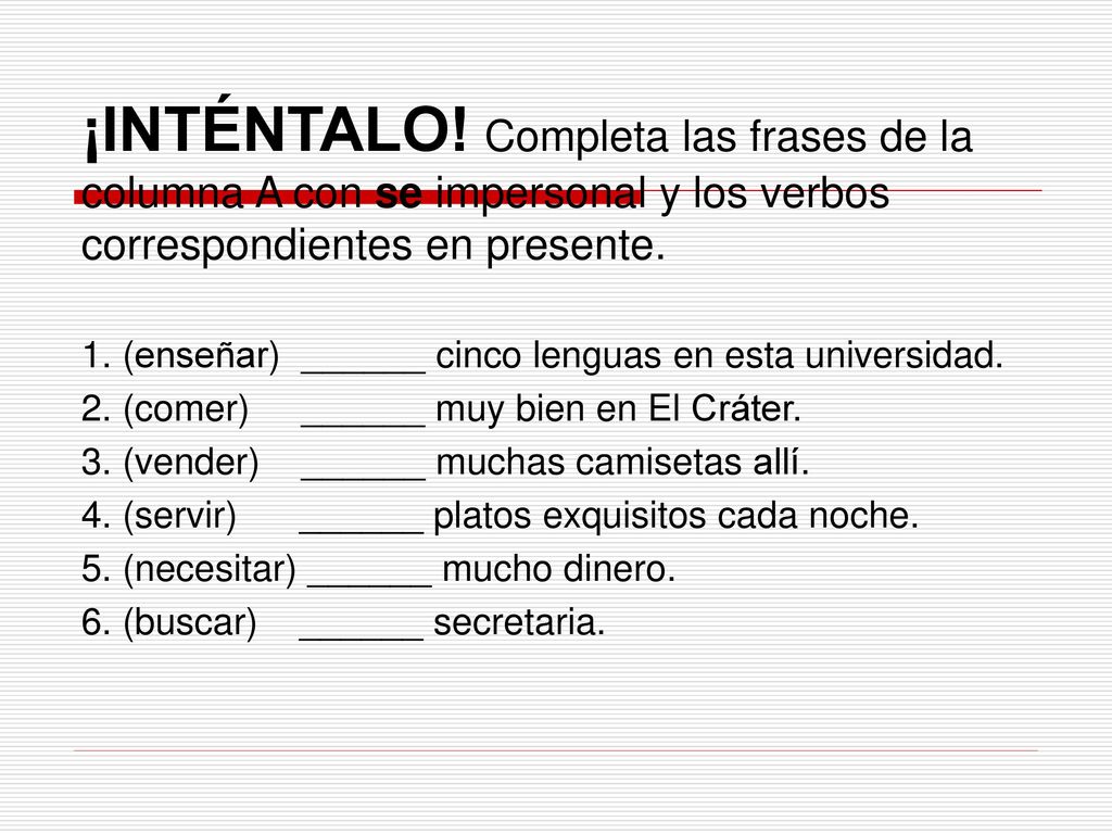 ¡INTÉNTALO! Completa las frases de la columna A con se impersonal y los verbos correspondientes en presente.