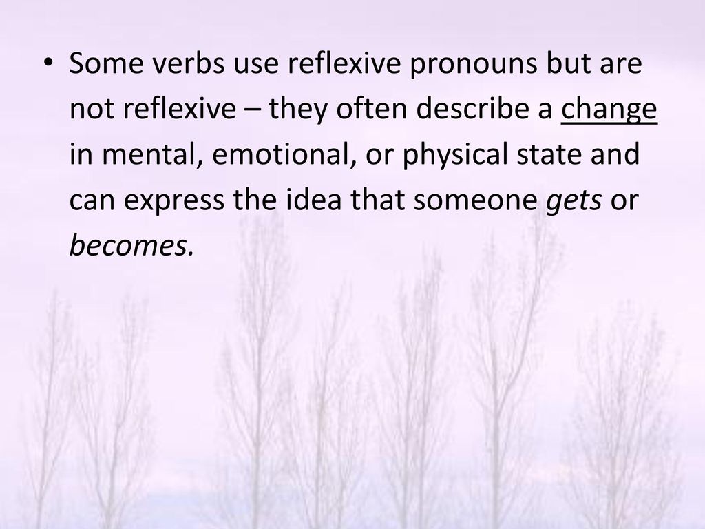 Some verbs use reflexive pronouns but are not reflexive – they often describe a change in mental, emotional, or physical state and can express the idea that someone gets or becomes.