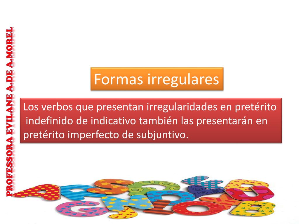 Formas irregulares Los verbos que presentan irregularidades en pretérito. indefinido de indicativo también las presentarán en.